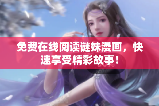 免费在线阅读谜妹漫画，快速享受精彩故事！