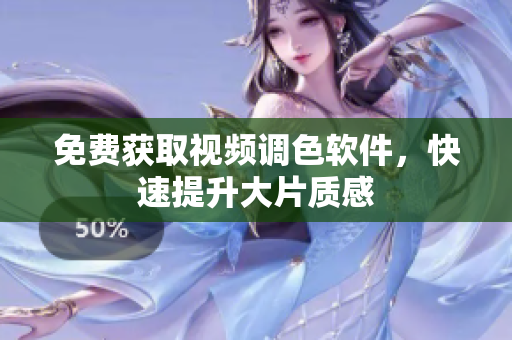 免费获取视频调色软件，快速提升大片质感