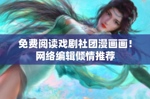 免费阅读戏剧社团漫画画！网络编辑倾情推荐