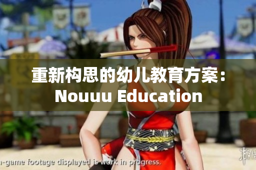 重新构思的幼儿教育方案：Nouuu Education