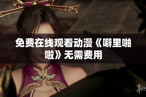 免费在线观看动漫《噼里啪啦》无需费用