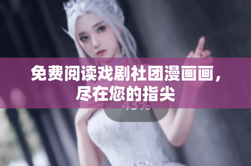 免费阅读戏剧社团漫画画，尽在您的指尖