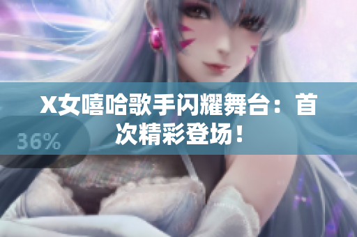 X女嘻哈歌手闪耀舞台：首次精彩登场！