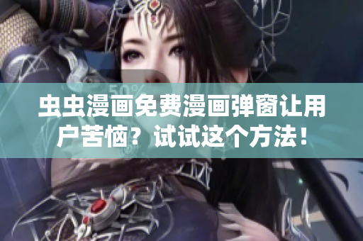 虫虫漫画免费漫画弹窗让用户苦恼？试试这个方法！