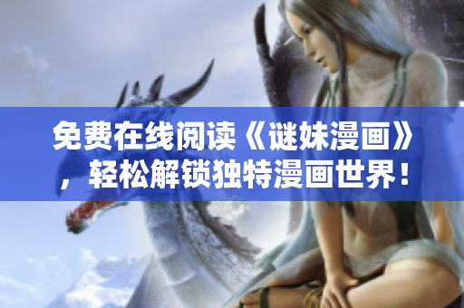 免费在线阅读《谜妹漫画》，轻松解锁独特漫画世界！