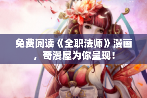 免费阅读《全职法师》漫画，奇漫屋为你呈现！