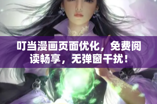 叮当漫画页面优化，免费阅读畅享，无弹窗干扰！
