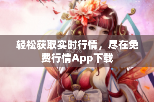 轻松获取实时行情，尽在免费行情App下载
