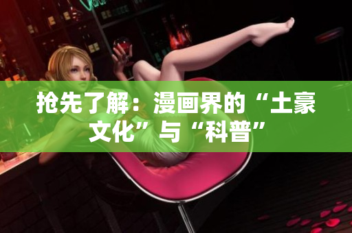 抢先了解：漫画界的“土豪文化”与“科普”