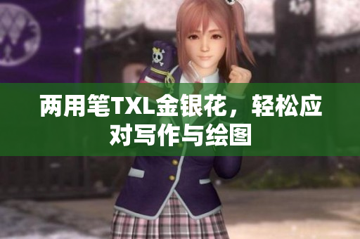 两用笔TXL金银花，轻松应对写作与绘图
