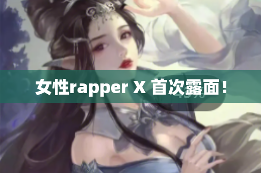 女性rapper X 首次露面！