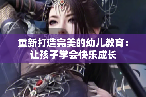 重新打造完美的幼儿教育：让孩子学会快乐成长