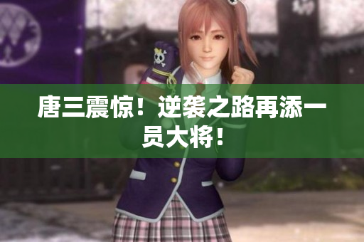 唐三震惊！逆袭之路再添一员大将！