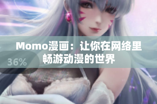 Momo漫画：让你在网络里畅游动漫的世界