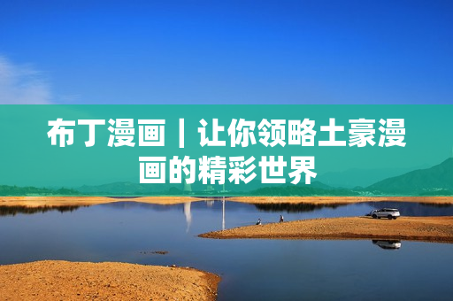 布丁漫画｜让你领略土豪漫画的精彩世界
