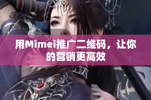 用Mimei推广二维码，让你的营销更高效