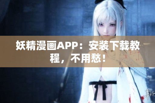 妖精漫画APP：安装下载教程，不用愁！