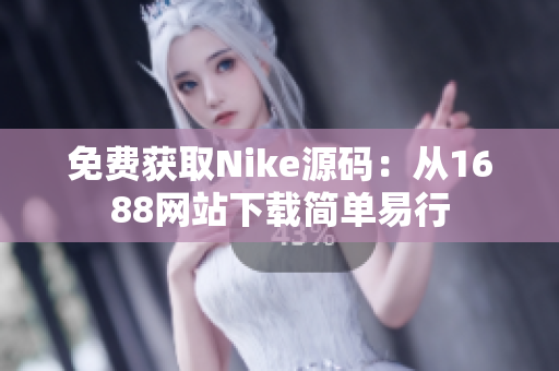 免费获取Nike源码：从1688网站下载简单易行