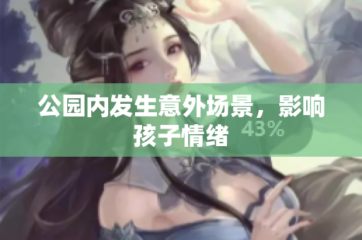 公园内发生意外场景，影响孩子情绪