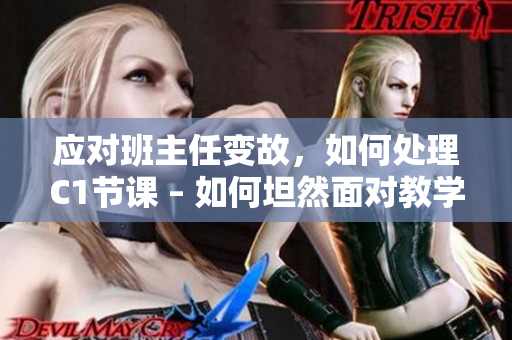 应对班主任变故，如何处理C1节课 – 如何坦然面对教学挑战