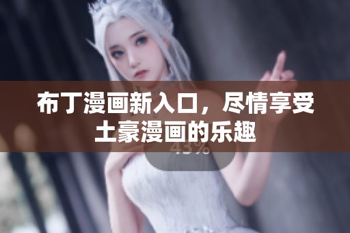 布丁漫画新入口，尽情享受土豪漫画的乐趣