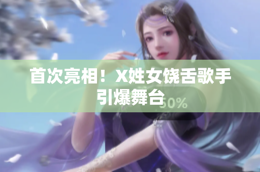 首次亮相！X姓女饶舌歌手引爆舞台