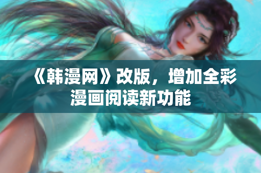 《韩漫网》改版，增加全彩漫画阅读新功能