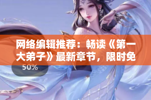 网络编辑推荐：畅读《第一大弟子》最新章节，限时免费阅读