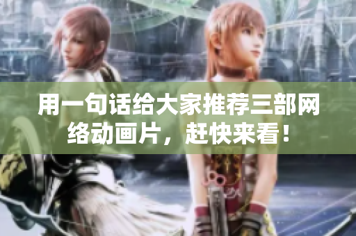 用一句话给大家推荐三部网络动画片，赶快来看！