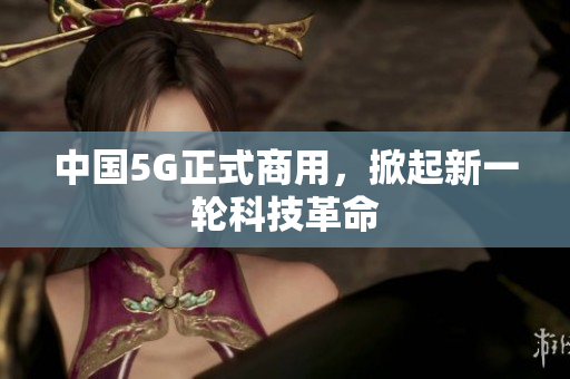 中国5G正式商用，掀起新一轮科技革命