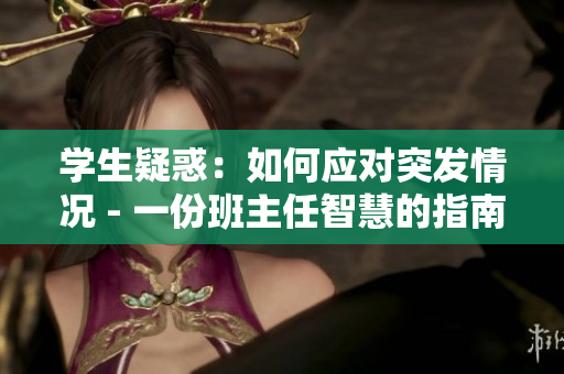 学生疑惑：如何应对突发情况 - 一份班主任智慧的指南