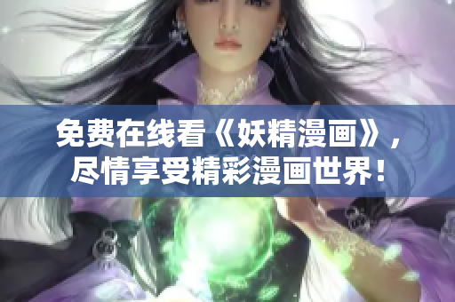 免费在线看《妖精漫画》，尽情享受精彩漫画世界！