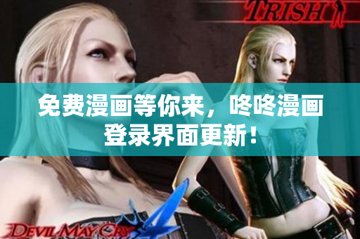 免费漫画等你来，咚咚漫画登录界面更新！