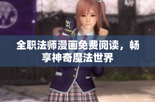 全职法师漫画免费阅读，畅享神奇魔法世界