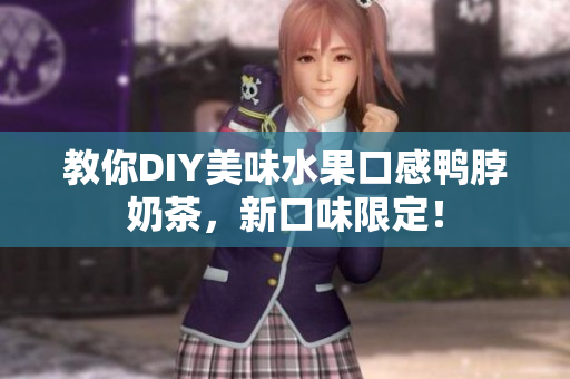 教你DIY美味水果口感鸭脖奶茶，新口味限定！