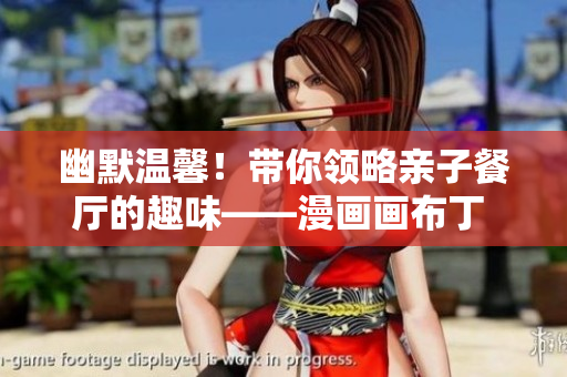 幽默温馨！带你领略亲子餐厅的趣味——漫画画布丁 83话
