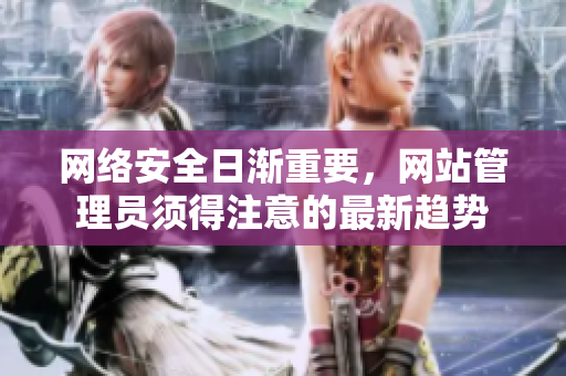 网络安全日渐重要，网站管理员须得注意的最新趋势