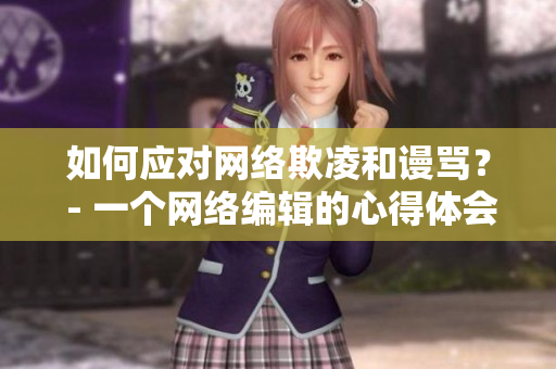 如何应对网络欺凌和谩骂？ - 一个网络编辑的心得体会