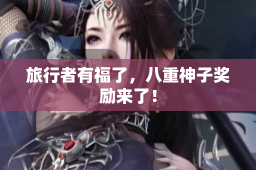 旅行者有福了，八重神子奖励来了！