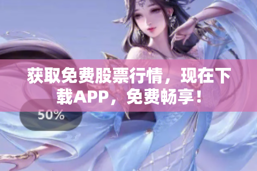 获取免费股票行情，现在下载APP，免费畅享！
