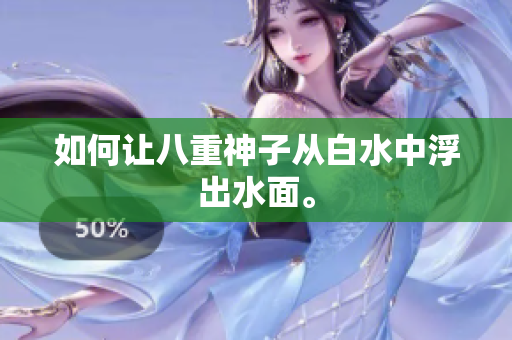 如何让八重神子从白水中浮出水面。