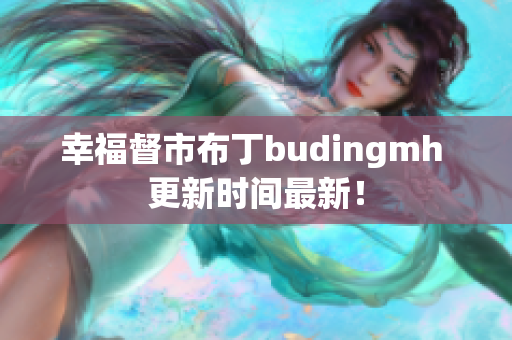 幸福督市布丁budingmh 更新时间最新！