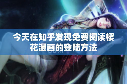 今天在知乎发现免费阅读樱花漫画的登陆方法