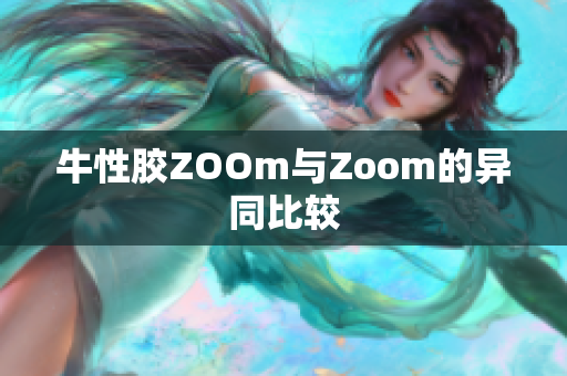 牛性胶ZOOm与Zoom的异同比较