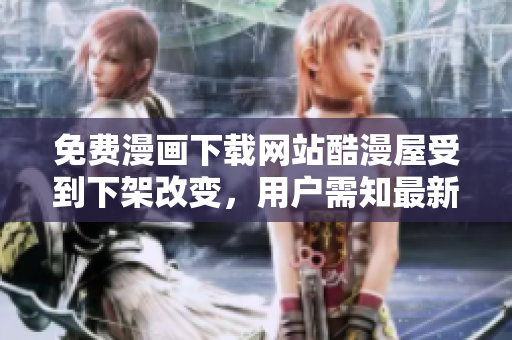 免费漫画下载网站酷漫屋受到下架改变，用户需知最新动态