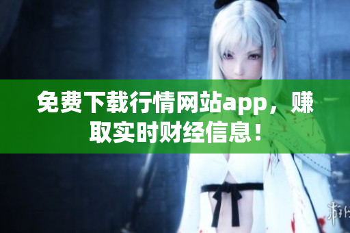 免费下载行情网站app，赚取实时财经信息！