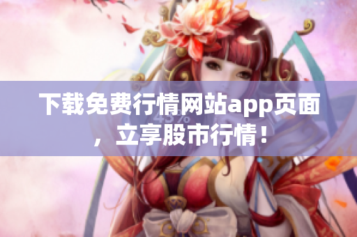 下载免费行情网站app页面，立享股市行情！