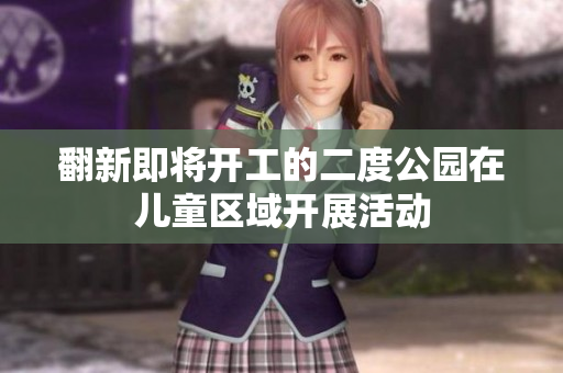翻新即将开工的二度公园在儿童区域开展活动