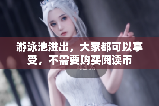 游泳池溢出，大家都可以享受，不需要购买阅读币