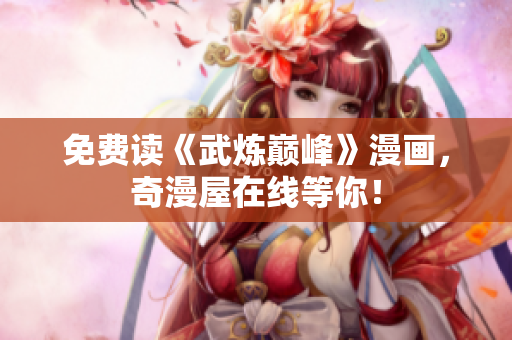 免费读《武炼巅峰》漫画，奇漫屋在线等你！
